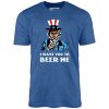 I Want You To Beer Me - Unisex T-Shirt - Image 7