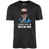 I Want You To Beer Me - Unisex T-Shirt - Image 5